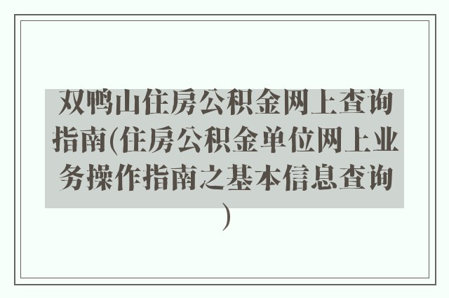 双鸭山住房公积金网上查询指南(住房公积金单位网上业务操作指南之基本信息查询)