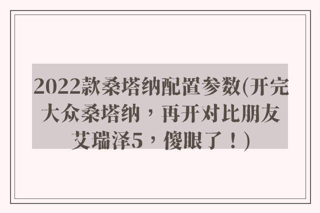 2022款桑塔纳配置参数(开完大众桑塔纳，再开对比朋友艾瑞泽5，傻眼了！)