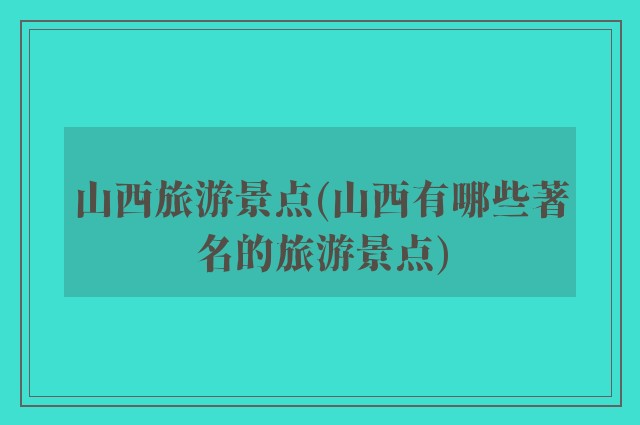 山西旅游景点(山西有哪些著名的旅游景点)