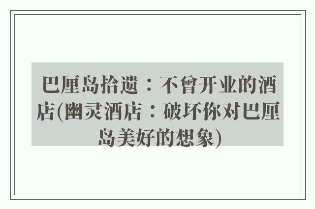 巴厘岛拾遗：不曾开业的酒店(幽灵酒店：破坏你对巴厘岛美好的想象)