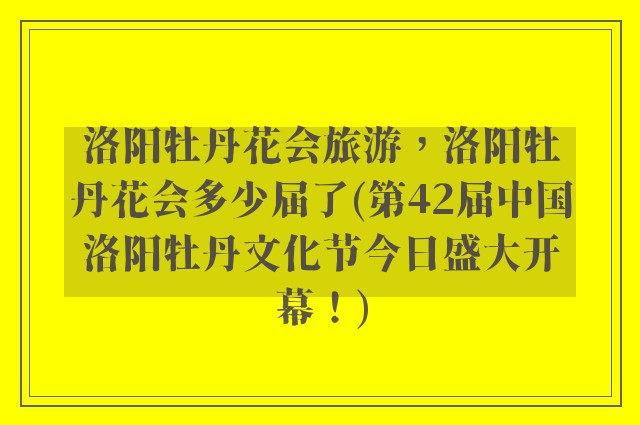 洛阳牡丹花会旅游，洛阳牡丹花会多少届了(第42届中国洛阳牡丹文化节今日盛大开幕！)