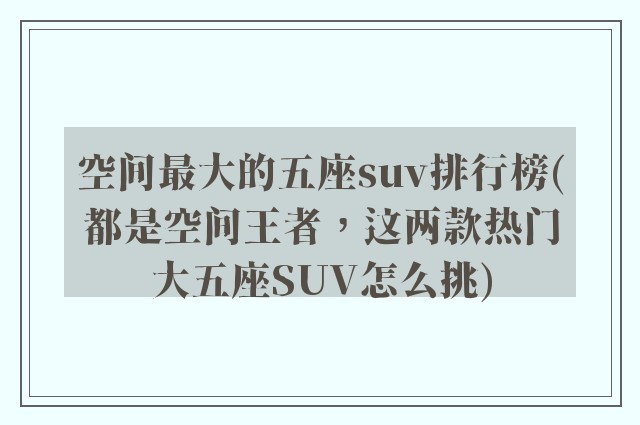 空间最大的五座suv排行榜(都是空间王者，这两款热门大五座SUV怎么挑)