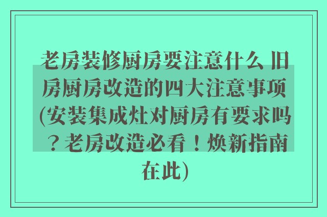 老房装修厨房要注意什么 旧房厨房改造的四大注意事项(安装集成灶对厨房有要求吗？老房改造必看！焕新指南在此)