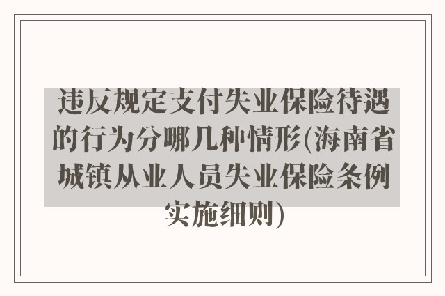 违反规定支付失业保险待遇的行为分哪几种情形(海南省城镇从业人员失业保险条例实施细则)