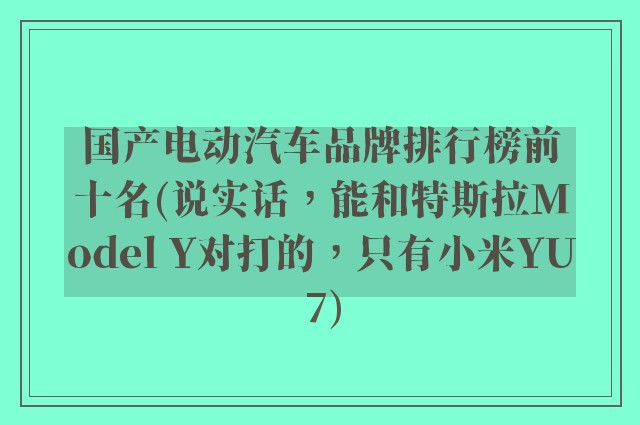 国产电动汽车品牌排行榜前十名(说实话，能和特斯拉Model Y对打的，只有小米YU7)