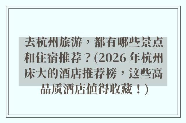 去杭州旅游，都有哪些景点和住宿推荐？(2026 年杭州床大的酒店推荐榜，这些高品质酒店值得收藏！)