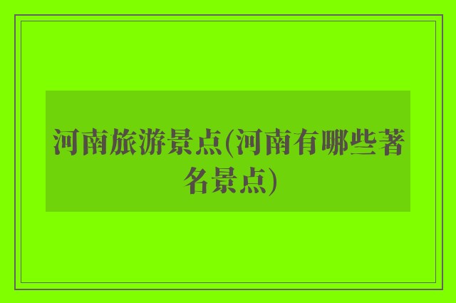 河南旅游景点(河南有哪些著名景点)