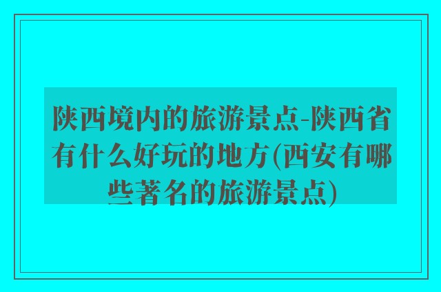 陕西境内的旅游景点-陕西省有什么好玩的地方(西安有哪些著名的旅游景点)