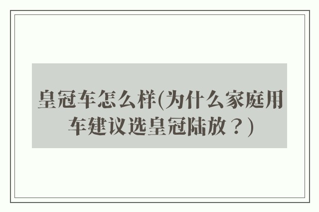 皇冠车怎么样(为什么家庭用车建议选皇冠陆放？)