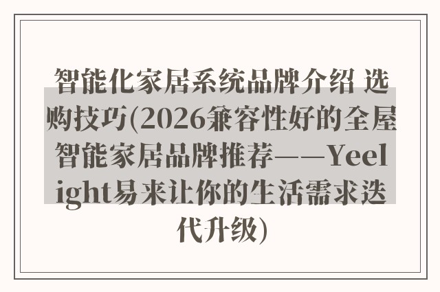 智能化家居系统品牌介绍 选购技巧(2026兼容性好的全屋智能家居品牌推荐——Yeelight易来让你的生活需求迭代升级)