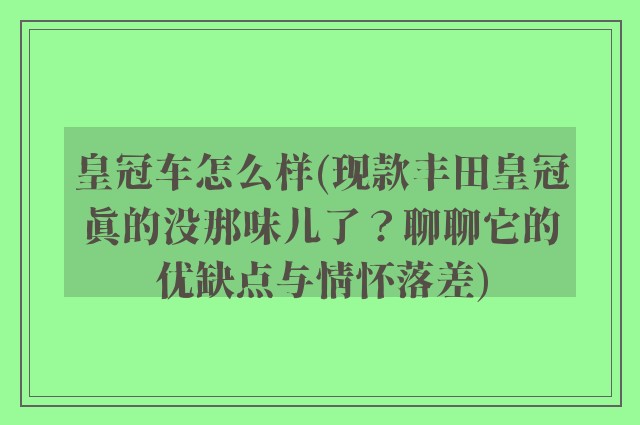 皇冠车怎么样(现款丰田皇冠真的没那味儿了？聊聊它的优缺点与情怀落差)