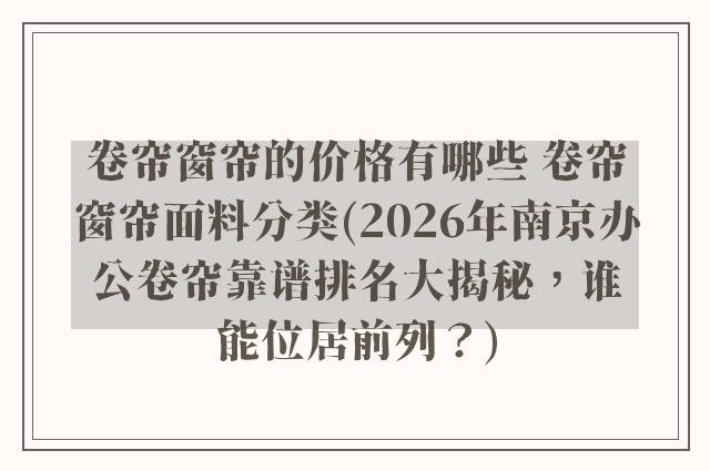 卷帘窗帘的价格有哪些 卷帘窗帘面料分类(2026年南京办公卷帘靠谱排名大揭秘，谁能位居前列？)