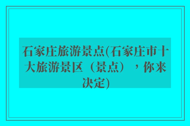石家庄旅游景点(石家庄市十大旅游景区（景点），你来决定)