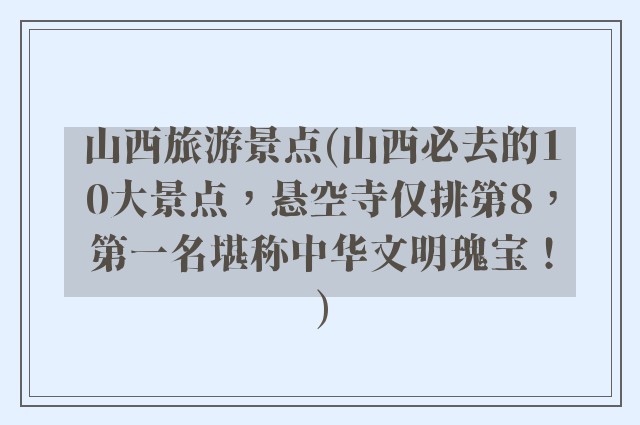 山西旅游景点(山西必去的10大景点，悬空寺仅排第8，第一名堪称中华文明瑰宝！)