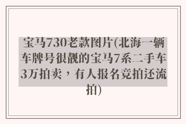 宝马730老款图片(北海一辆车牌号很靓的宝马7系二手车3万拍卖，有人报名竞拍还流拍)