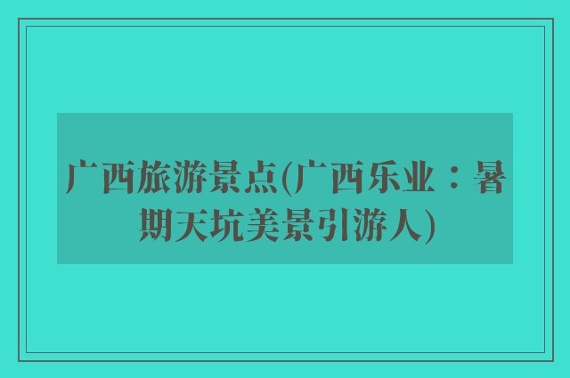 广西旅游景点(广西乐业：暑期天坑美景引游人)