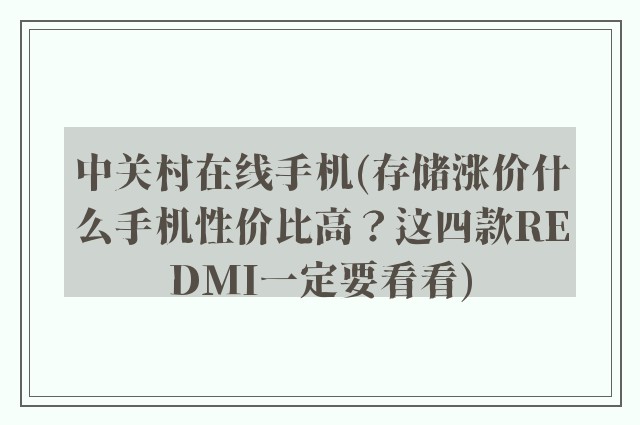中关村在线手机(存储涨价什么手机性价比高？这四款REDMI一定要看看)
