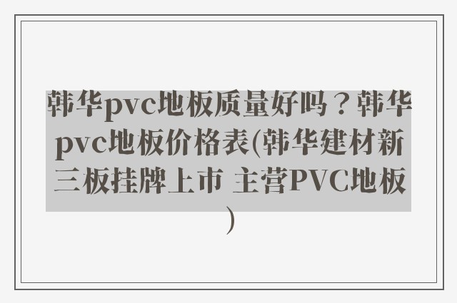 韩华pvc地板质量好吗？韩华pvc地板价格表(韩华建材新三板挂牌上市 主营PVC地板)