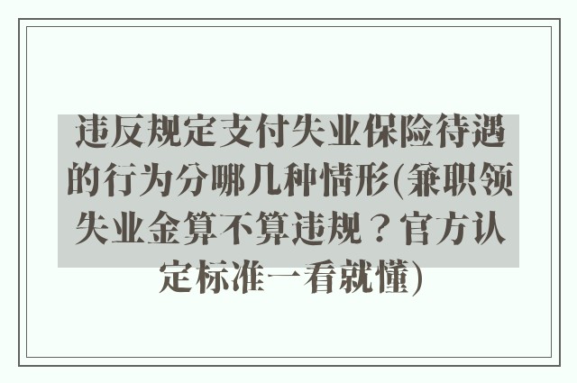 违反规定支付失业保险待遇的行为分哪几种情形(兼职领失业金算不算违规？官方认定标准一看就懂)