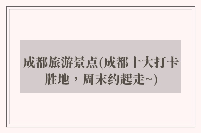 成都旅游景点(成都十大打卡胜地，周末约起走~)