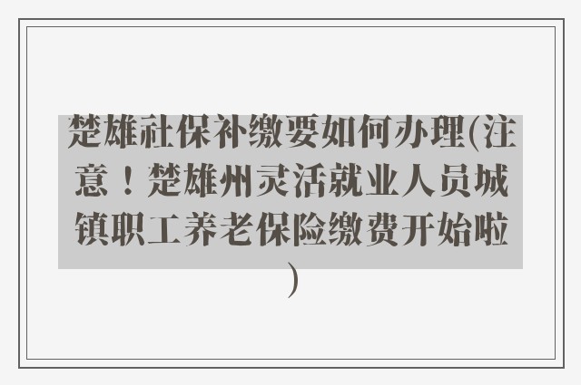 楚雄社保补缴要如何办理(注意！楚雄州灵活就业人员城镇职工养老保险缴费开始啦)