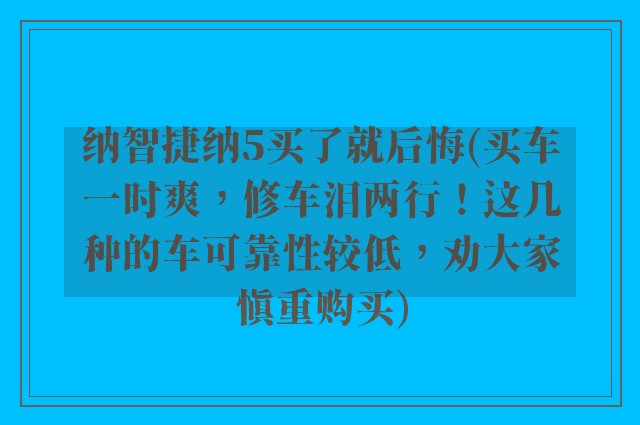 纳智捷纳5买了就后悔(买车一时爽，修车泪两行！这几种的车可靠性较低，劝大家慎重购买)