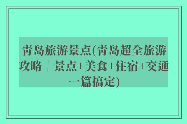 青岛旅游景点(青岛超全旅游攻略｜景点+美食+住宿+交通一篇搞定)