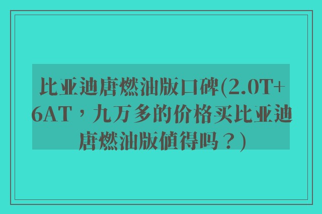 比亚迪唐燃油版口碑(2.0T+6AT，九万多的价格买比亚迪唐燃油版值得吗？)