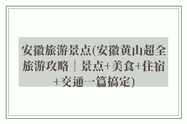 安徽旅游景点(安徽黄山超全旅游攻略｜景点+美食+住宿+交通一篇搞定)