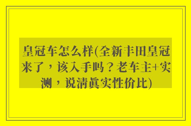 皇冠车怎么样(全新丰田皇冠来了，该入手吗？老车主+实测，说清真实性价比)