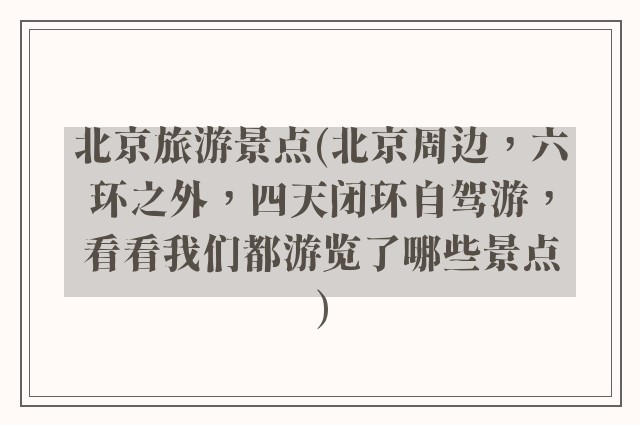 北京旅游景点(北京周边，六环之外，四天闭环自驾游，看看我们都游览了哪些景点)