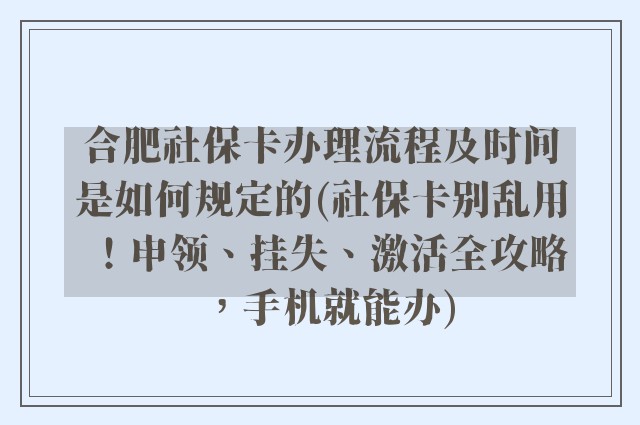 合肥社保卡办理流程及时间是如何规定的(社保卡别乱用！申领、挂失、激活全攻略，手机就能办)