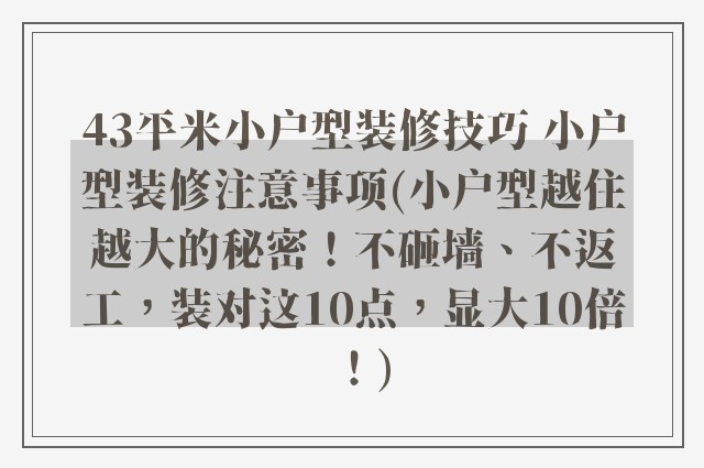 43平米小户型装修技巧 小户型装修注意事项(小户型越住越大的秘密！不砸墙、不返工，装对这10点，显大10倍！)