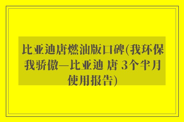 比亚迪唐燃油版口碑(我环保我骄傲—比亚迪 唐 3个半月使用报告)