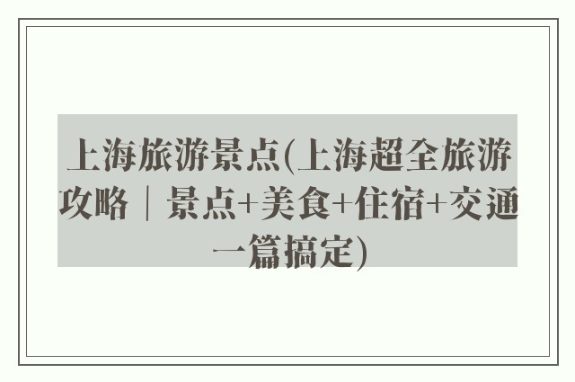 上海旅游景点(上海超全旅游攻略｜景点+美食+住宿+交通一篇搞定)
