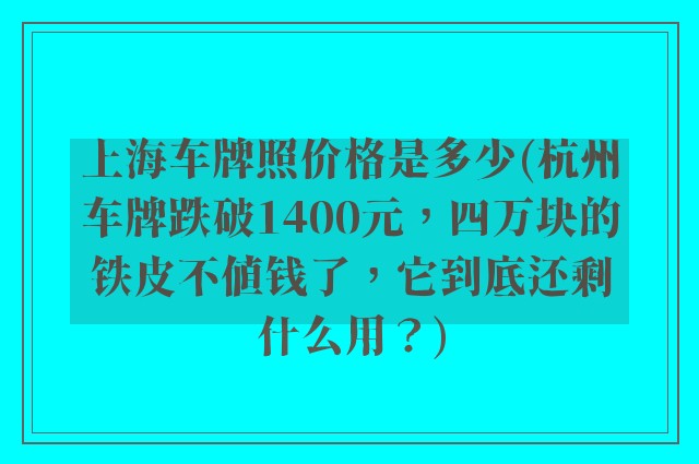 上海车牌照价格是多少(杭州车牌跌破1400元，四万块的铁皮不值钱了，它到底还剩什么用？)
