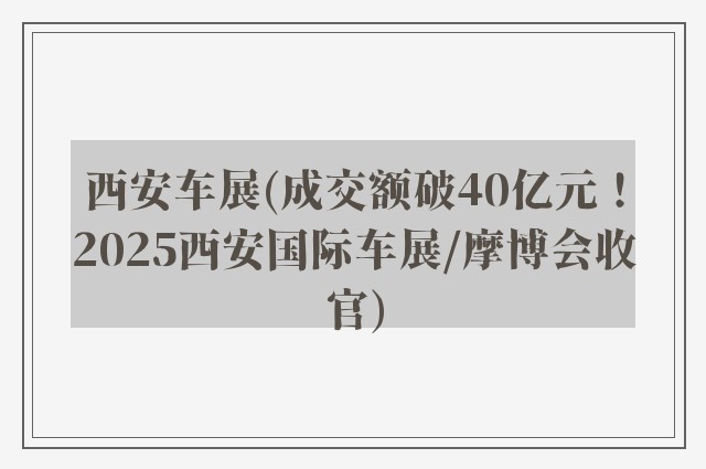 西安车展(成交额破40亿元！2025西安国际车展/摩博会收官)