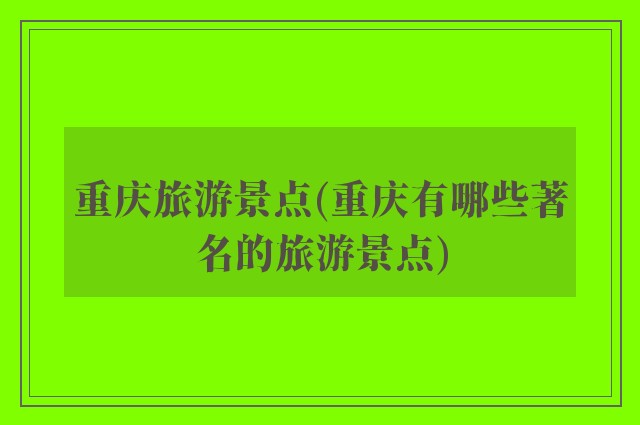 重庆旅游景点(重庆有哪些著名的旅游景点)