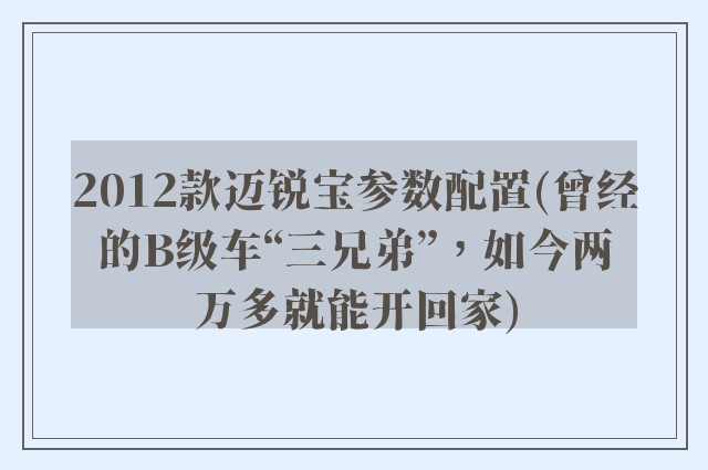 2012款迈锐宝参数配置(曾经的B级车“三兄弟”，如今两万多就能开回家)
