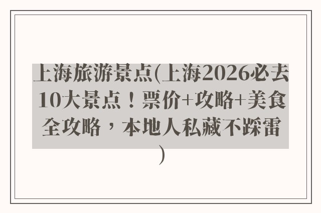 上海旅游景点(上海2026必去10大景点！票价+攻略+美食全攻略，本地人私藏不踩雷)