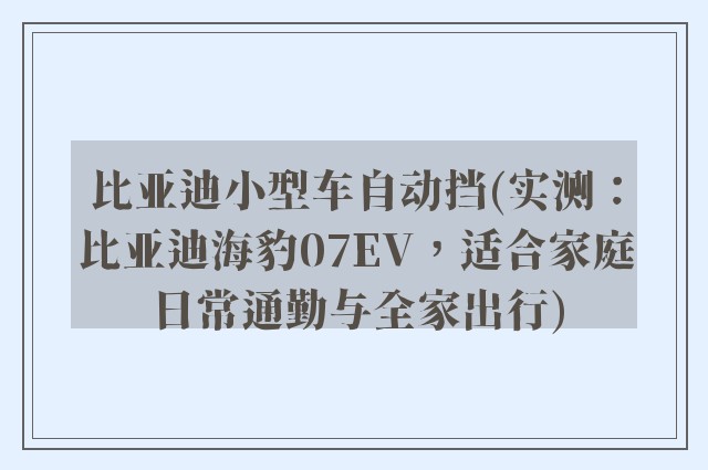 比亚迪小型车自动挡(实测：比亚迪海豹07EV，适合家庭日常通勤与全家出行)