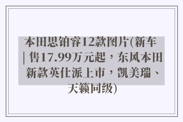 本田思铂睿12款图片(新车 | 售17.99万元起，东风本田新款英仕派上市，凯美瑞、天籁同级)