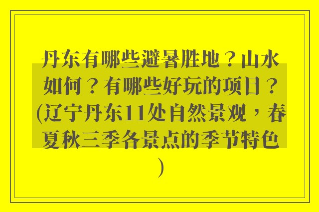 丹东有哪些避暑胜地？山水如何？有哪些好玩的项目？(辽宁丹东11处自然景观，春夏秋三季各景点的季节特色)