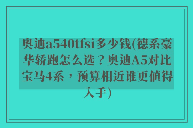奥迪a540tfsi多少钱(德系豪华轿跑怎么选？奥迪A5对比宝马4系，预算相近谁更值得入手)