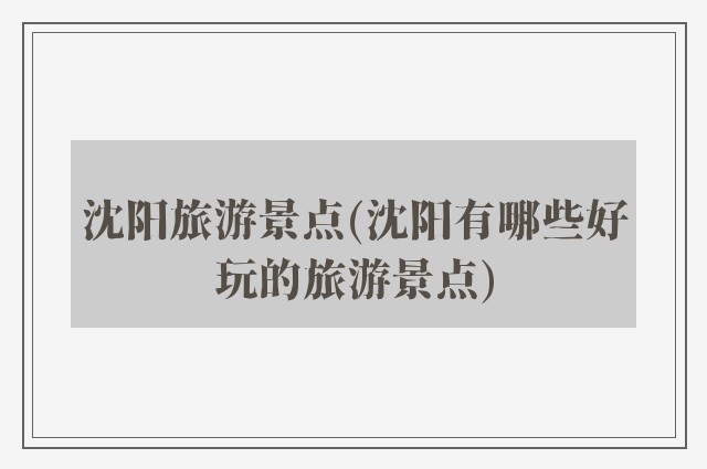 沈阳旅游景点(沈阳有哪些好玩的旅游景点)