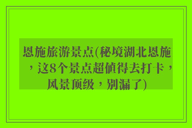 恩施旅游景点(秘境湖北恩施，这8个景点超值得去打卡，风景顶级，别漏了)