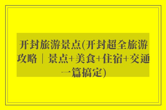 开封旅游景点(开封超全旅游攻略｜景点+美食+住宿+交通一篇搞定)