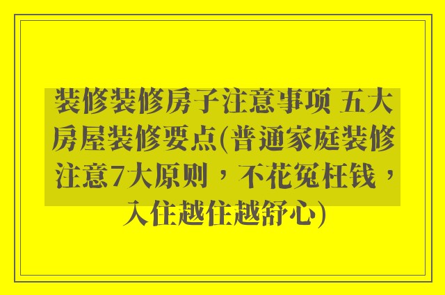 装修装修房子注意事项 五大房屋装修要点(普通家庭装修注意7大原则，不花冤枉钱，入住越住越舒心)