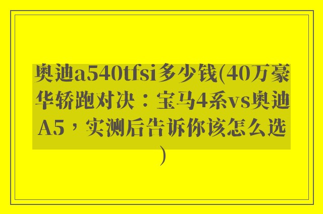 奥迪a540tfsi多少钱(40万豪华轿跑对决：宝马4系vs奥迪A5，实测后告诉你该怎么选)