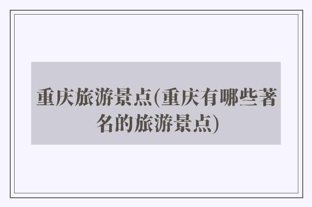 重庆旅游景点(重庆有哪些著名的旅游景点)